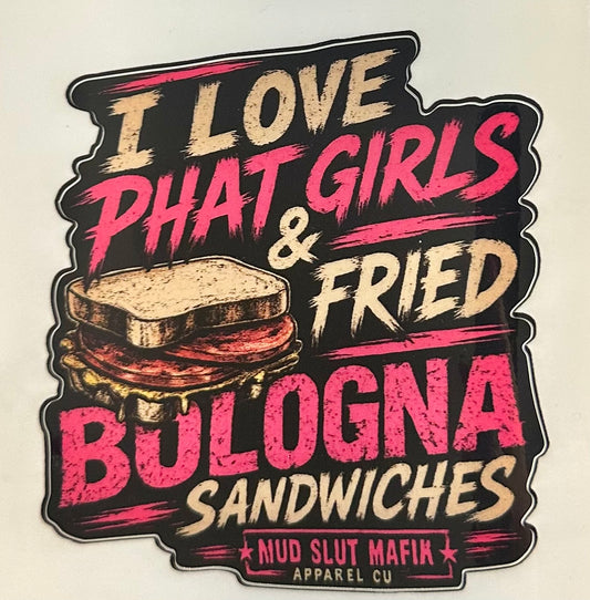 I Love Phat Girls & Fried Bologna Sandwiches